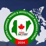 Nigeria-Canada trade & investment forum 2024: Unleashing new opportunities for Nigerian businesses in North America 